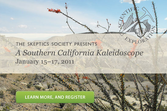 The Skeptics Society presents A Southern California Kaleidoscope (January 15-17, 2011). Learn more and Register.