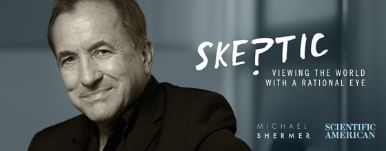 Scientific American | Skeptic | Michael Shermer | Viewing the World with a rational Eye