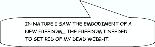 In nature I saw the embodiment of a new freedom... The freedom I needed to get rid of my dead weight.